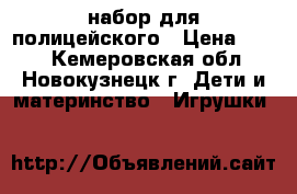 набор для полицейского › Цена ­ 100 - Кемеровская обл., Новокузнецк г. Дети и материнство » Игрушки   